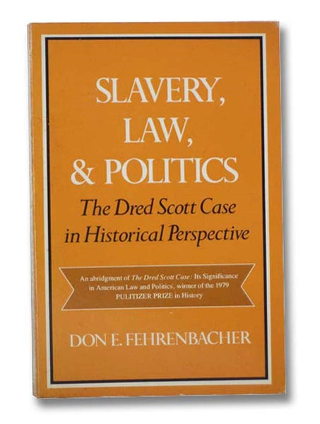 Slavery, Law, and Politics: The Dred Scott Case in Historical Perspective (An Abridgment of The Dred Scott Case: Its Significance in American Law and Politics)