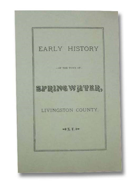 Early History of the Town of Springwater, Livingston County, N.Y. [New York]