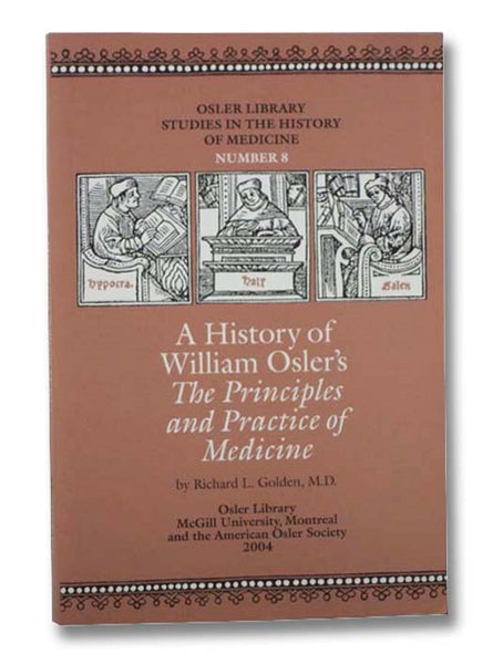 A History of William Osler's The Principles and Practice of Medicine (Osler Library Studies in the History of Medicine Number 8)
