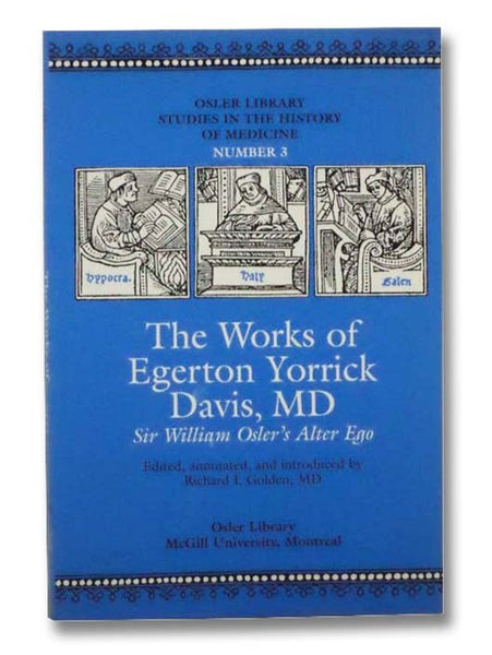 The Works of Egerton Yorrick Davis, MD, Sir William Osler's Alter Ego (Osler Library Studies in the History of Medicine Number 3)
