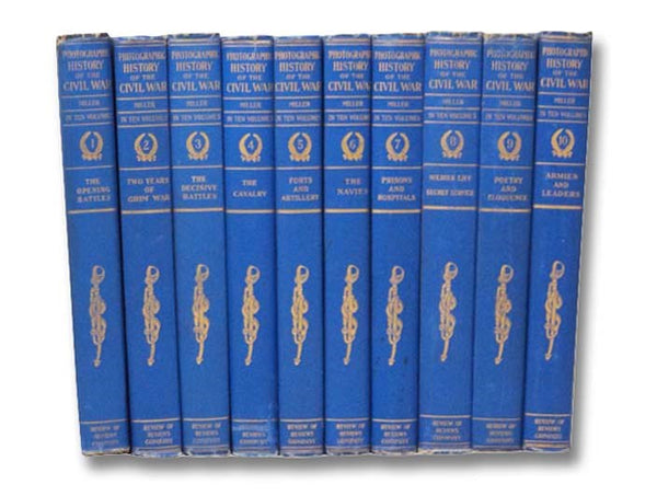 The Photographic History of the Civil War, in Ten [10] Volumes: Thousands of Scenes Photographed 1861-65, with Text by many Special Authorities -- The Opening Battles; Two Years of Grim War; The Decisive Battles; The Cavalry; Forts and Artillery; The Nav…