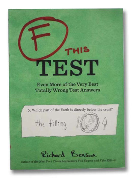 F This Test: Even More of the Very Best Totally Wrong Test Answers