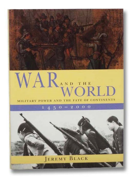 War and the World: Military Power and the Fate of Continents, 1450-2000