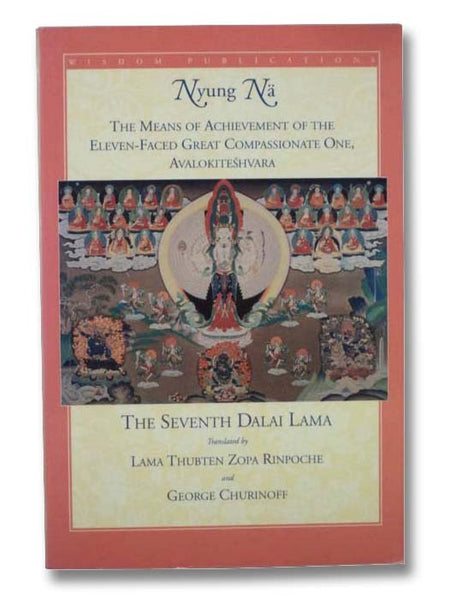 Nyung Na: The Means of Achievement of the Eleven-Faced Great Compassionate One, Avalokiteshvara of the (Bhikshuni) Lakshmi Tradition, with the Fasting Ceremony and Requests to the Lineage Gurus