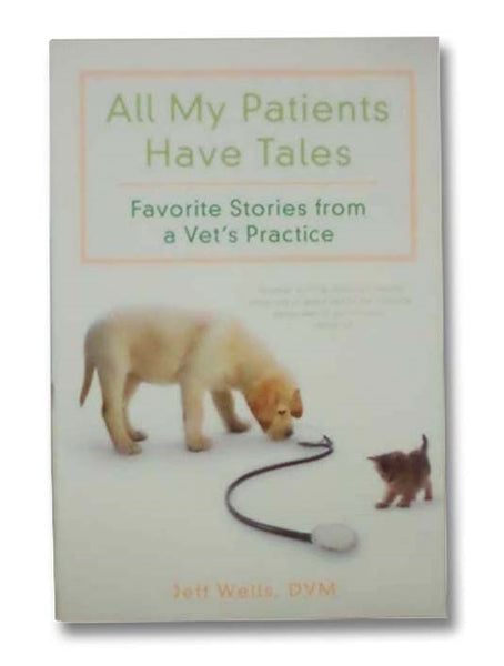 All My Patients Have Tales: Favorite Stories from a Vet's Practice