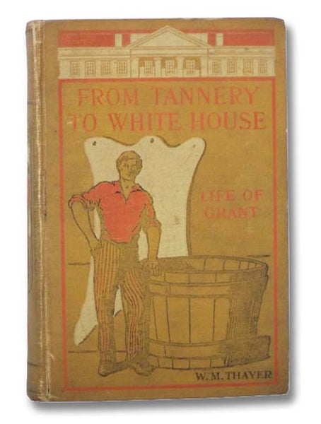 From Tannery to White House: Life of Grant