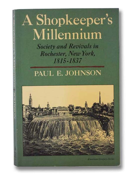 A Shopkeeper's Millennium: Society and Revivals in Rochester, New York, 1815-1837 (American Century Series)