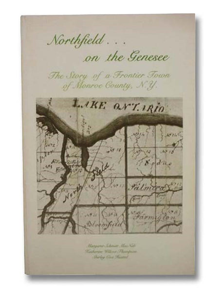Northfield on the Genesee... Early Times in Monroe County, N.Y., with Town Minutes and Highway Records, 1796-1814, and Biographies of Nearly 500 Early Families