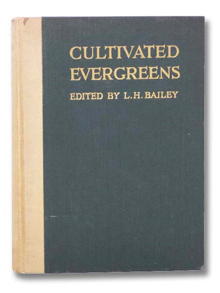 The Cultivated Evergreens: A Handbook of the Coniferous and Most Important Broad-Leaved Evergreens Planted for Ornament in the United State and Canada