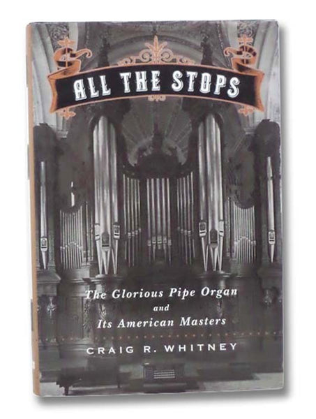 All the Stops: The Glorious Pipe Organ and Its American Masters