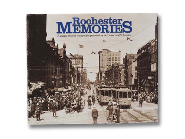 Rochester Memories: A Unique Pictorial Retrospective Presented by The Democrat & Chronicle [Volume 1]