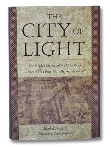 The City of Light: The Hidden Journal of the Man Who Entered China Four Years Before Marco Polo