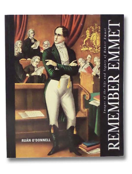 Remember Emmet: Images of the Life and Legacy of Robert Emmet