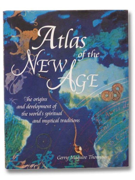Atlas of the New Age: The Origins and Development of the World's Spiritual and Mystical Traditions