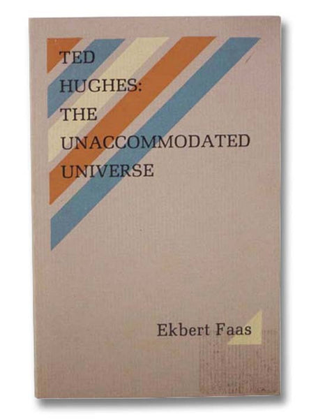 Ted Hughes: The Unaccommodated Universe, with Selected Critical Writings by Ted Hughes and Two Interviews