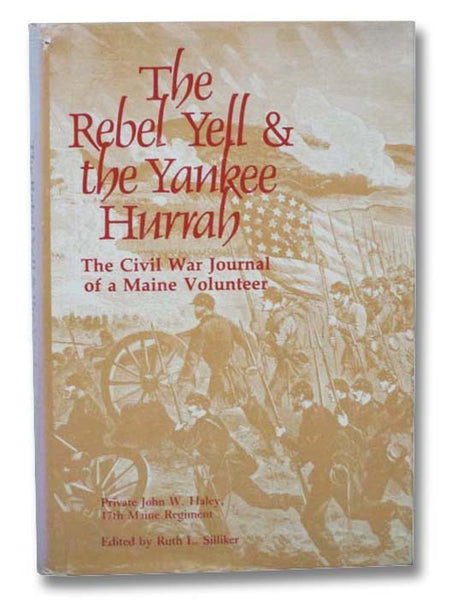 The Rebel Yell and the Yankee Hurrah: The Civil War Journal of a Maine Volunteer