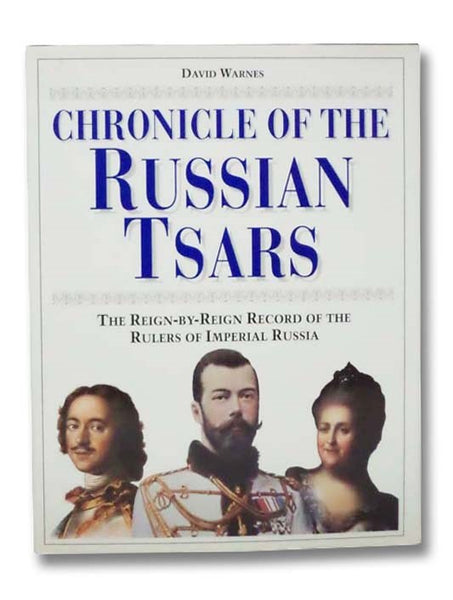 Chronicle of the Russian Tsars: The Reign-by-Reign Record of the Rulers of Imperial Russia