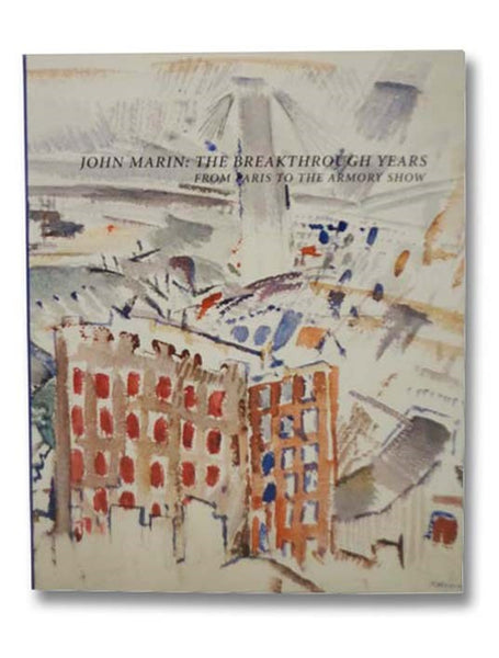 John Marin: The Breakthrough Years, from Paris to the Armory Show