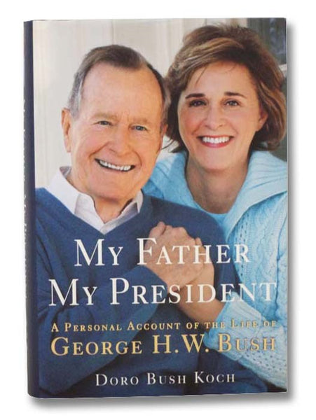 My Father, My President: A Personal Account of the Life of George H.W. Bush [Herbert Walker]