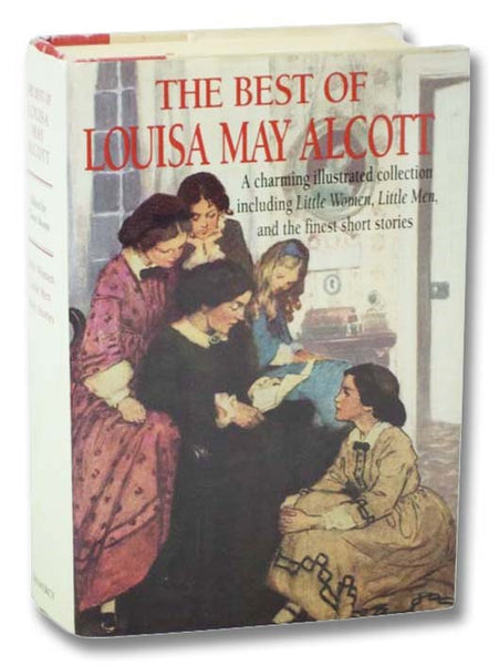 The Best of Louisa May Alcott: A Charming Illustrated Collection Including Little Women, Little Men, and the Finest Short Stories.