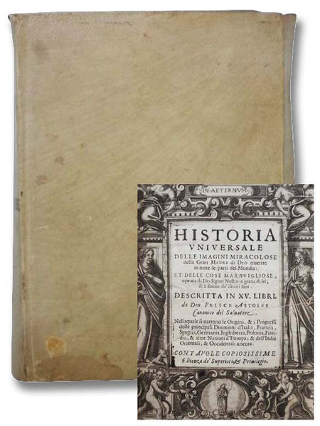 Historia Universale delle imagini miracolose della Gran Madre di Dio riverite in tutte le parti del Mondo: et delle cose maravigliose, operate da Dio Signor Nostro in gratia di lei, & a favore de' divoti suoi. Descritta in XV. Libri.