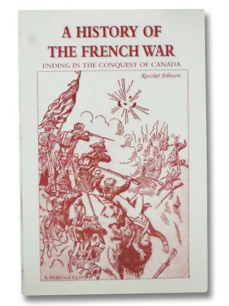 A History of the French War, Ending in the Conquest of Canada, with a Preliminary Account of the Early Attempts at Colonization and Struggles for the Possession of the Continent (Minor Wars of the United States)