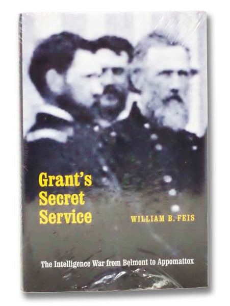 Grant's Secret Service: The Intelligence War from Belmont to Appomattox