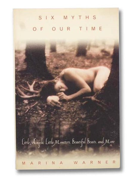 Six Myths of Our Time: Little Angels, Little Monsters, Beautiful Beasts and More