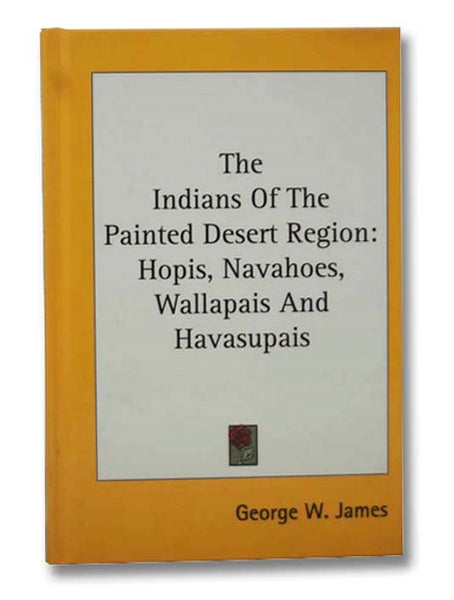 The Indians of the Painted Desert Region: Hopis, Navahoes, Wallapais and Havasupais