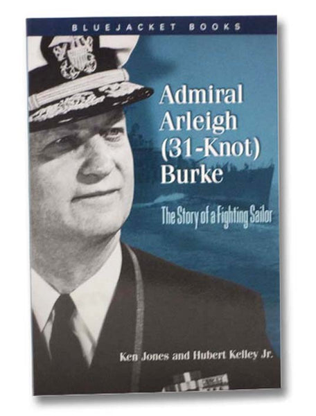 Admiral Arleigh (31-Knot) Burke: The Story of a Fighting Sailor (Bluejacket Books)