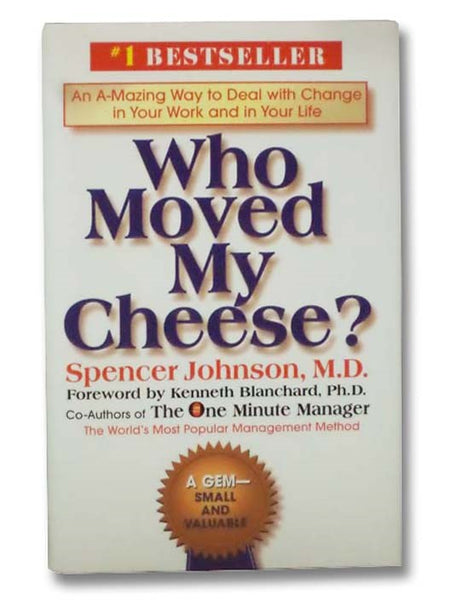 Who Moved My Cheese? An A-Mazing Way to Deal with Change in Your Work and in Your Life