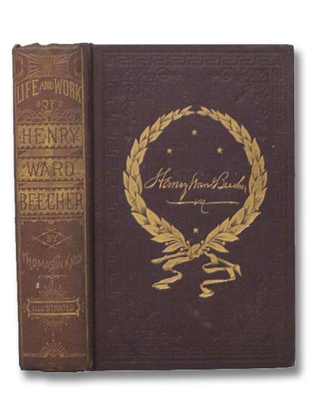 Life and Work of Henry Ward Beecher: An Authentic, Impartial and Complete History of His Public Career and Private Life from the Cradle to the Grave. Replete with Anecdotes, Incidents, Personal Reminiscences and Character Sketches. Descriptive of the man…