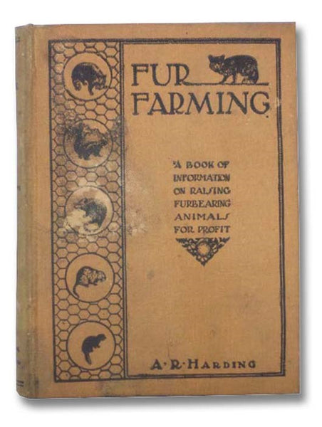 Fur Farming: A Book of Information about Fur Bearing Animals, Enclosures, Habits, Care, Etc.