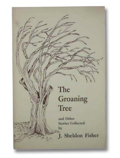 The Groaning Tree and Other Stories of Country Folk Life. Experienced and Recorded in Fishers, New York