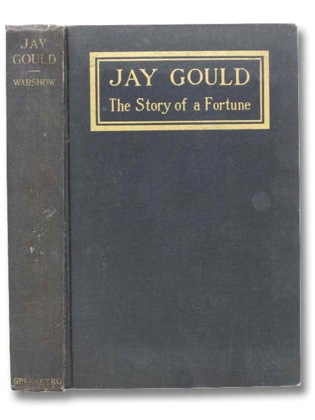 Jay Gould: The Story of a Fortune