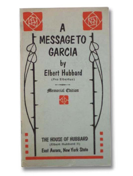 A Message to Garcia: Being a Preachment by Elbert Hubbard (Memorial Edition)