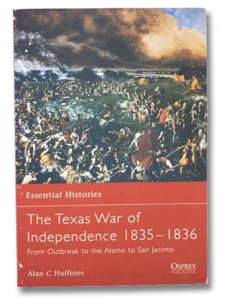 The Texas War of Independence, 1835-1836: From Outbreak to the Alamo to San Jacinto (Essential Histories)