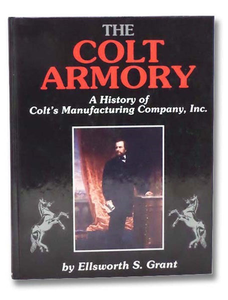 The Colt Armory: A History of Colt's Manufacturing Company, Inc.