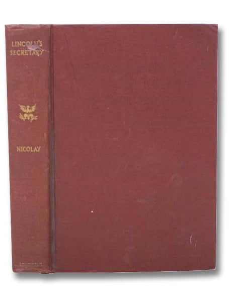 Lincoln's Secretary: A Biography of John G. Nicolay