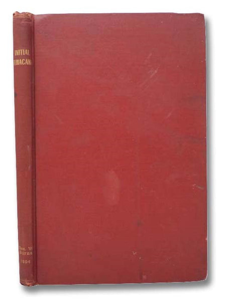 Initial Ithacans: Comprising Sketches and Portraits of the Forty-Four Presidents of the Village of Ithaca (1821 to 1888) and the First Eight Mayors of the City of Ithaca (1888 to 1903)