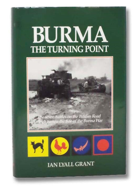 Burma: The Turning Point - The Seven Battles on the Tiddim Road which Turned the Tide of the Burma War