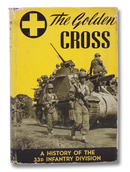 The Golden Cross: A History of the 33d Infantry Division in World War II [33rd]
