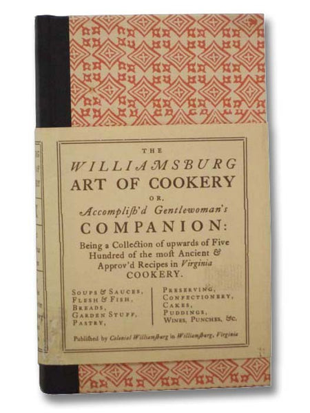 The Williamsburg Art of Cookery  or  Accomplish'd Gentlewoman's Companion: Being a Collection of Upwards of Five Hundred of the Most Ancient & Approv'd Recipes in Virginia Cookery