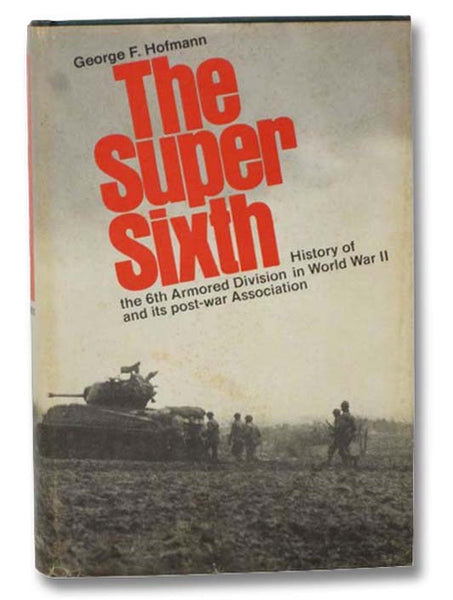 The Super Sixth: History of the 6th Armored Division in World War II and Its Post-War Association