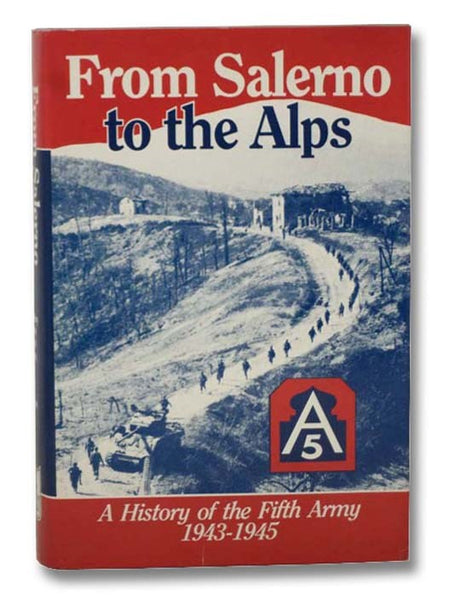 From Salerno to the Alps: A History of the Fifth Army, 1943-1945 (Third in the Combat Arms Series) [5th]