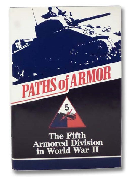 Paths of Armor: The Fifth Armored Division in World War II (Twenty-Seventh in the Divisional Series) [5th]