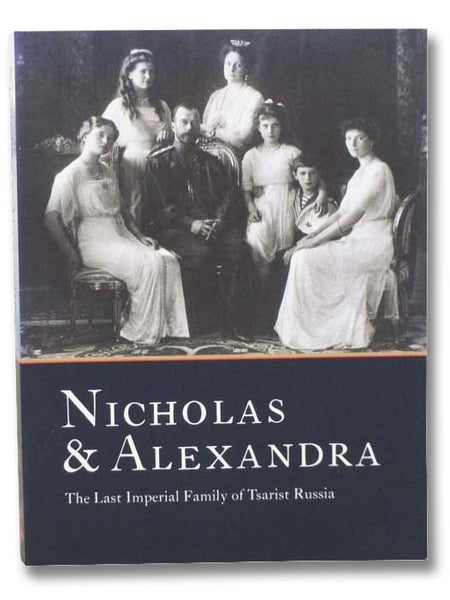 Nicholas & Alexandra: The Last Imperial Family of Tsarist Russia - From the State Hermitage Museum and the State Archive of the Russian Federation