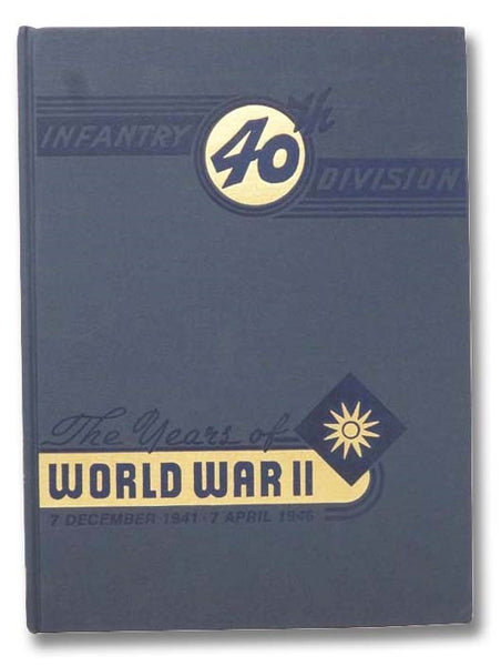 40th Infantry Division: The Years of World War II, 7 December 1941 - 7 April 1946 (Forty-Seventh in the Divisional Series)