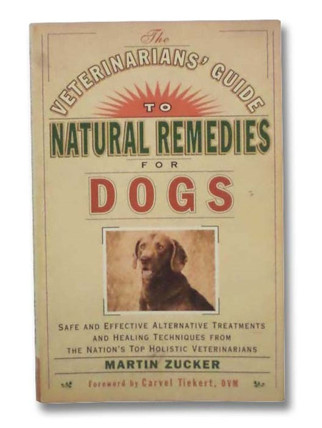 The Veterinarian's Guide to Natural Remedies for Dogs: Safe and Effective Alternative Treatments and Healing Techniques from the Nation's Top Holistic Veterinarians