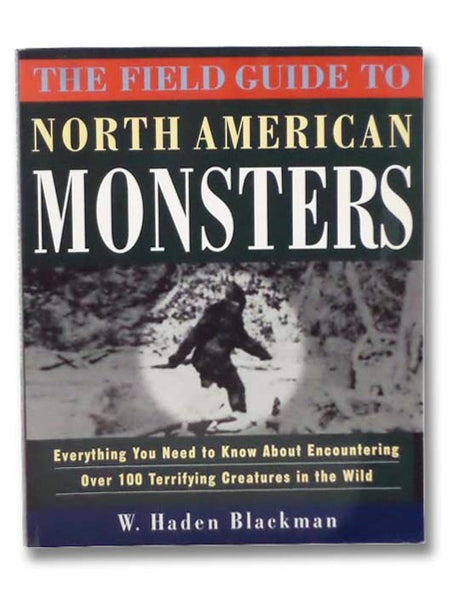 The Field Guide to North American Monsters: Everything You Need to Know about Encountering Over 100 Terrifying Creatures in the Wild